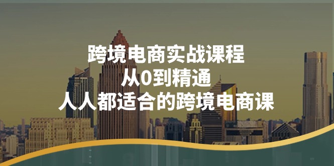 （11183期）跨境电商实战课程：从0到精通，人人都适合的跨境电商课（14节课）|小鸡网赚博客