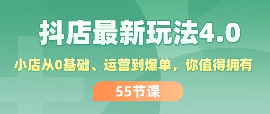 （11748期）抖店最新玩法4.0，小店从0基础、运营到爆单，你值得拥有（55节）|小鸡网赚博客