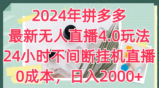 2024年拼多多最新无人直播4.0玩法，24小时不间断挂机直播，0成本，日入2k|小鸡网赚博客