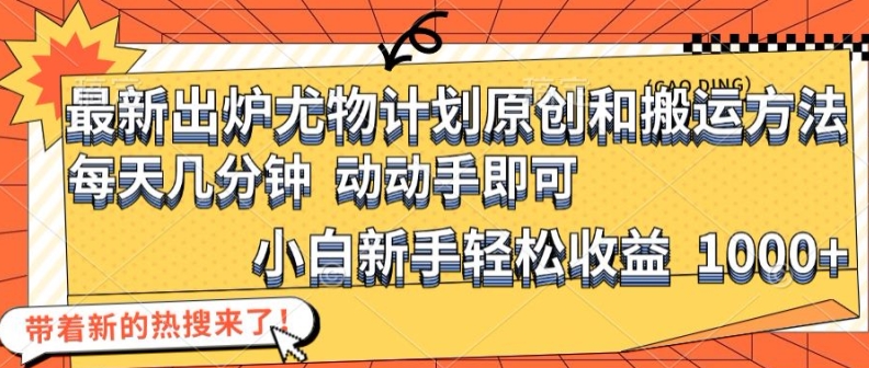 最新出炉尤物计划原创和搬运方法，简单易操作，动动手，小白新手轻松日入1000+|小鸡网赚博客