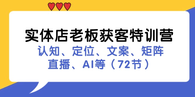 （11991期）实体店老板获客特训营：认知、定位、文案、矩阵、直播、AI等（72节）|小鸡网赚博客