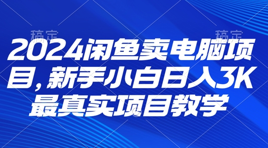 2024闲鱼卖电脑项目，新手小白月入3K 最真实项目教学|小鸡网赚博客