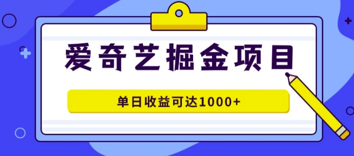 外面收费1980的爱奇艺掘金项目，一条作品几分钟完成，可批量操作，单日收益可达1k|小鸡网赚博客