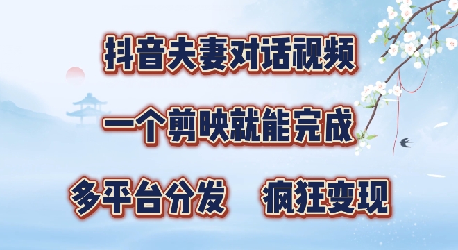 有手就会，抖音夫妻对话视频，一个剪映就能完成，多平台分发，疯狂涨粉|小鸡网赚博客