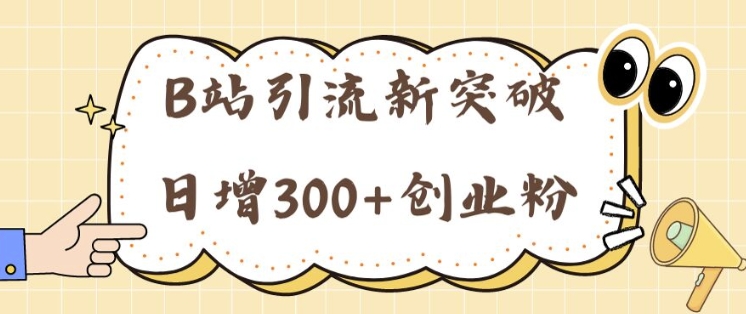 B站引流新突破：24年日增300+创业粉的高效攻略|小鸡网赚博客