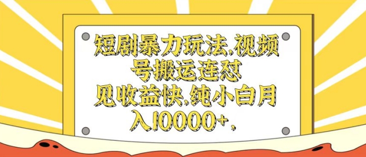 短剧暴力玩法，视频号搬运连怼，见收益快，纯小白月入1w|小鸡网赚博客