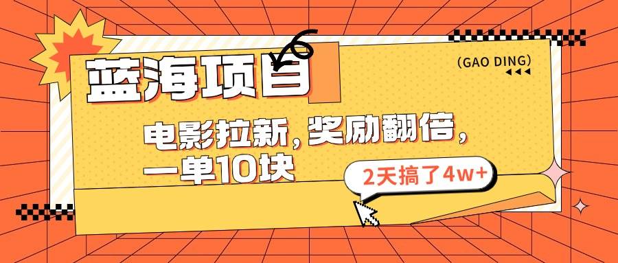 蓝海项目，电影拉新，奖励翻倍，一单10元，2天搞了4w+|小鸡网赚博客