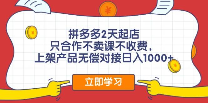 拼多多2天起店，只合作不卖课不收费，上架产品无偿对接日入1000+|小鸡网赚博客