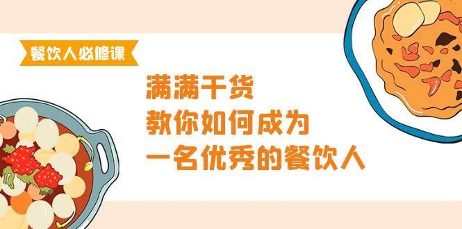 餐饮人必修课，满满干货，教你如何成为一名优秀的餐饮人（47节课）|小鸡网赚博客