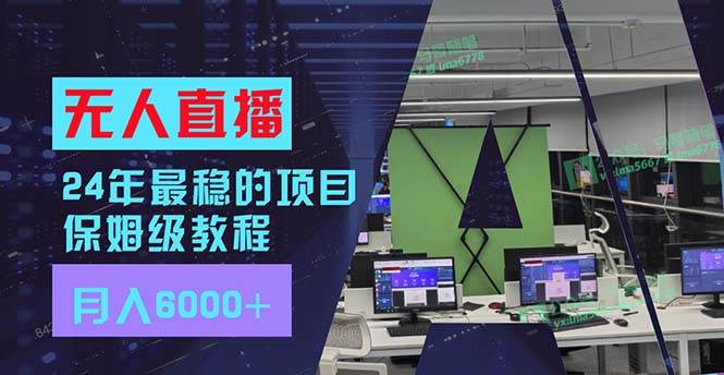 24年最稳项目“无人直播”玩法，每月躺赚6000+，有手就会，新手福音|小鸡网赚博客