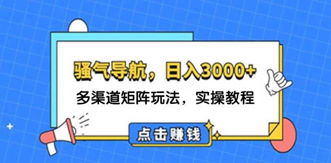 日入3000+ 骚气导航，多渠道矩阵玩法，实操教程|小鸡网赚博客