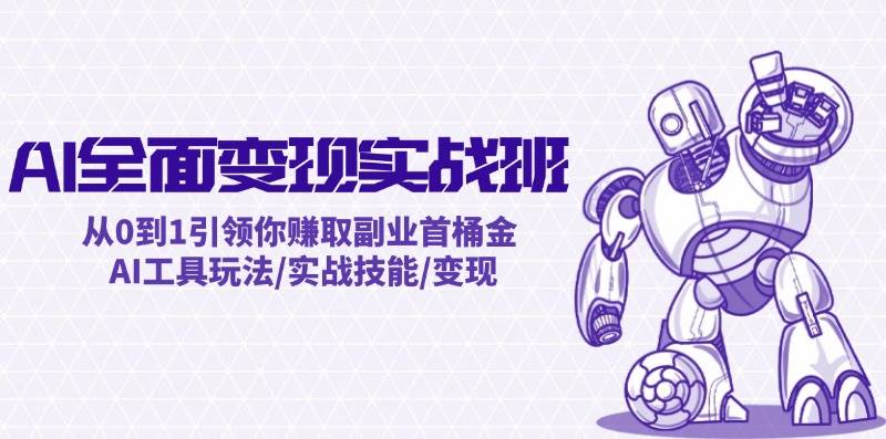 AI全面变现实操班：从0到1引领你赚取副业首桶金 AI工具玩法/实战技能/变现|小鸡网赚博客