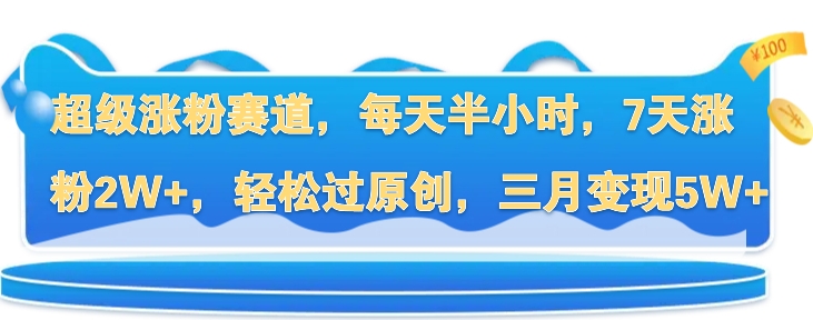 超级涨粉赛道，每天半小时，7天涨粉2W+，轻松过原创，三月变现5W+|小鸡网赚博客