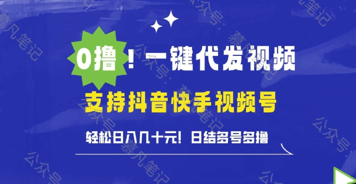 0撸抖音快手视频号一键代发视频，轻松日入几十元，日结多号多撸|小鸡网赚博客