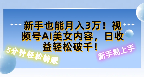 视频号AI美女内容，日收益轻松破百，新手也能月入过W|小鸡网赚博客