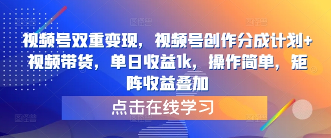 视频号双重变现，视频号创作分成计划+视频带货，单日收益1k，操作简单，矩阵收益叠加|小鸡网赚博客