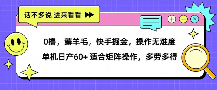 0撸，薅羊毛，快手掘金，操作无难度 单机日产30+ 适合矩阵操作，多劳多得|小鸡网赚博客