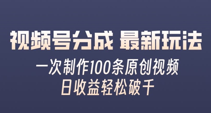 视频号分成最新玩法，一次无脑制作100条原创视频，收益轻松破千，适合小白|小鸡网赚博客