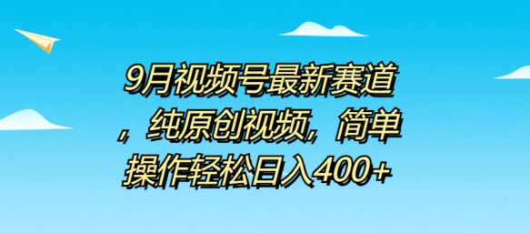 9月视频号最新赛道，纯原创视频，简单操作轻松日入4张|小鸡网赚博客