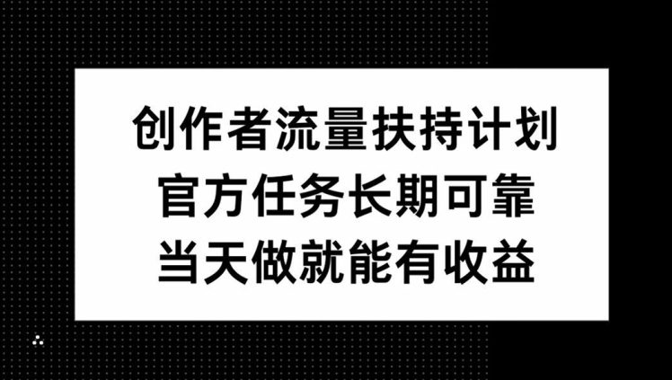 创作者流量扶持计划，官方任务长期可靠，当天做就能有收益|小鸡网赚博客