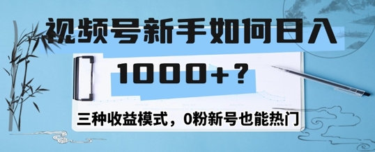 视频号新手如何日入1k？三种收益模式，0粉新号也能热门|小鸡网赚博客