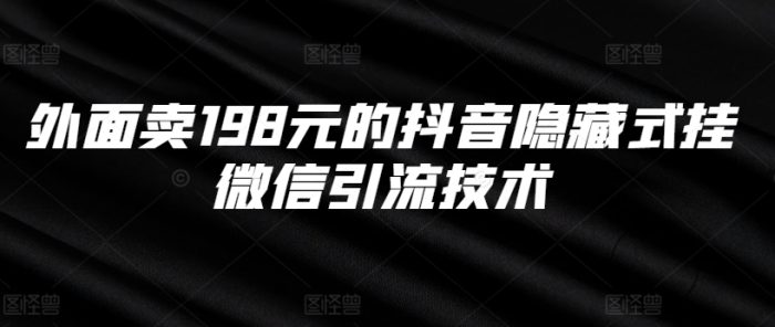 外面卖198元的抖音隐藏式挂微信引流技术|小鸡网赚博客