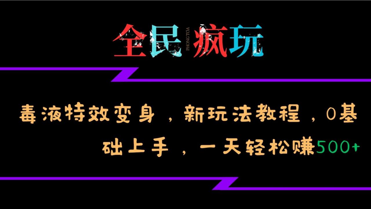 全民疯玩的毒液特效变身，新玩法教程，0基础上手，轻松日入500+|小鸡网赚博客