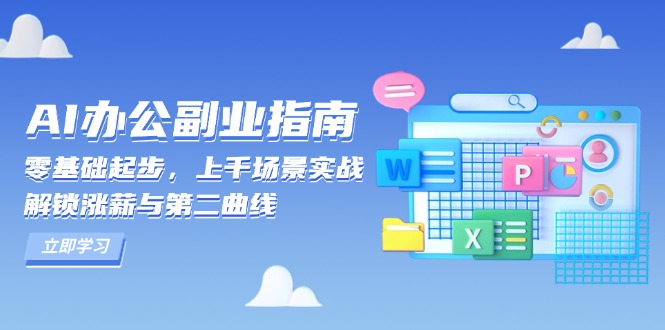 （13777期）AI 办公副业指南：零基础起步，上千场景实战，解锁涨薪与第二曲线|小鸡网赚博客