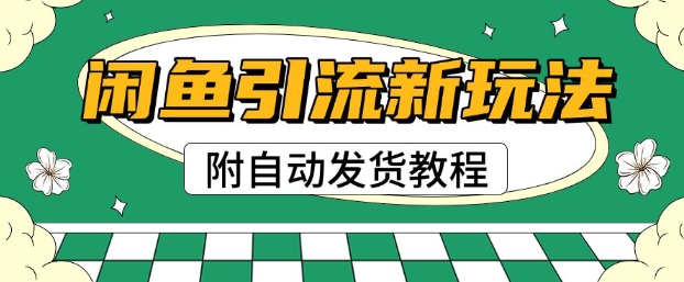 2025闲鱼引流新玩法，日引200+创业粉，每天稳定多张收益(附自动发货教程)|小鸡网赚博客