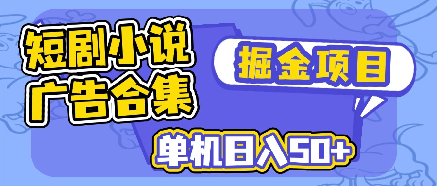 （14456期）短剧小说合集广告掘金项目，单机日入50+|小鸡网赚博客