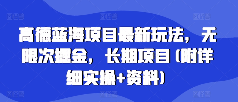 高德蓝海项目最新玩法，无限次掘金，长期项目(附详细实操+资料)|小鸡网赚博客