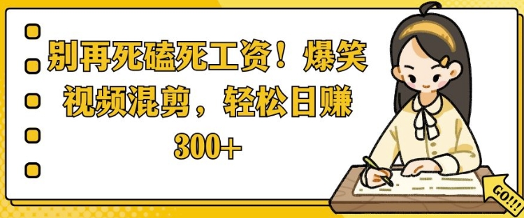 别再死磕死工资，爆笑视频混剪，轻松日入 3张|小鸡网赚博客