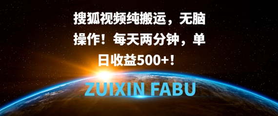 搜狐视频纯搬运，无脑操作!每天两分钟，单日收益5张|小鸡网赚博客