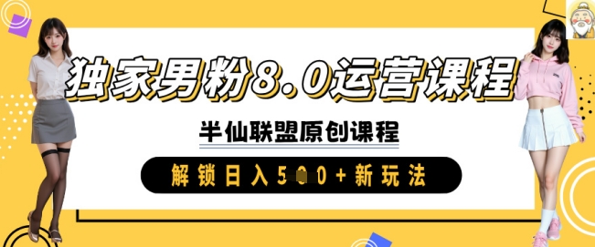 独家男粉8.0运营课程，实操进阶，解锁日入 5张 新玩法|小鸡网赚博客