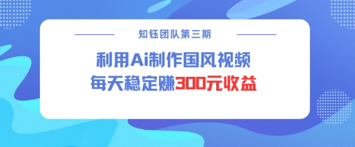 视频号ai国风视频创作者分成计划每天稳定300元收益|小鸡网赚博客