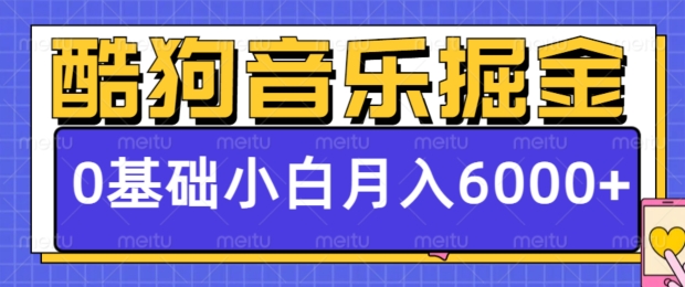 酷狗音乐掘金项目，0基础，每天只需10分钟，小白也能月入6000+|小鸡网赚博客