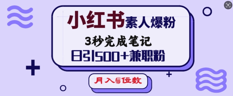 小红书素人爆粉，3秒完成笔记，日引500+兼职粉，月入5位数|小鸡网赚博客