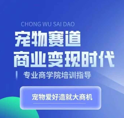 宠物赛道商业变现时代，学习宠物短视频带货变现，将宠物热爱变成事业|小鸡网赚博客