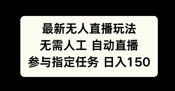 最新无人直播玩法，无需人工自动直播，参与指定任务日入150+|小鸡网赚博客