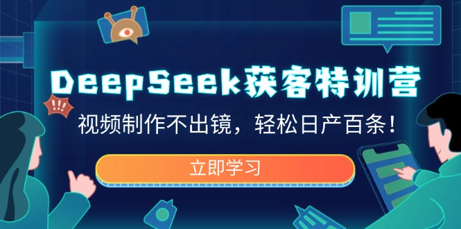 （14461期）DeepSeek获客特训营，视频制作不出镜，轻松日产百条！|小鸡网赚博客