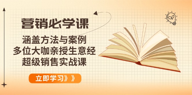 （14051期）营销必学课：涵盖方法与案例、多位大咖亲授生意经，超级销售实战课|小鸡网赚博客