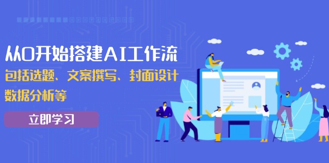 （13949期）从0开始搭建AI工作流，包括选题、文案撰写、封面设计、数据分析等|小鸡网赚博客