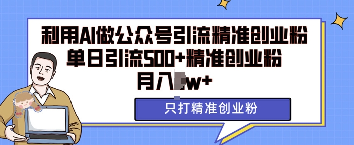 利用AI矩阵做公众号引流精准创业粉，单日引流500+精准创业粉，月入过w【揭秘】|小鸡网赚博客