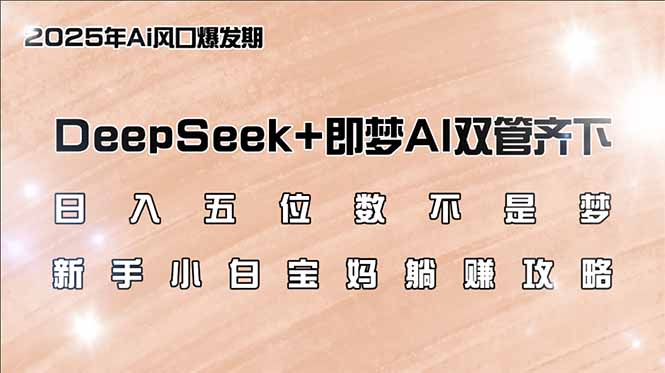 （14396期）日入五位数不是梦，DeepSeek+即梦AI双管齐下，新手小白宝妈躺赚攻略|小鸡网赚博客