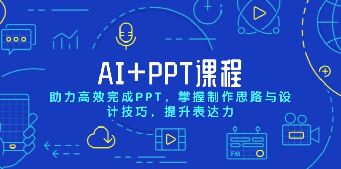 （13817期）AI+PPT课程，助力高效完成PPT，掌握制作思路与设计技巧，提升表达力|小鸡网赚博客