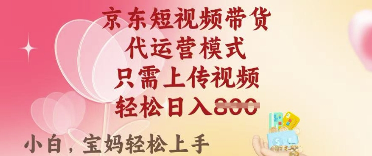 京东短视频带货，2025翻身项目，只需上传视频，单月稳定变现8k+【揭秘】|小鸡网赚博客