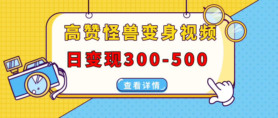 （13906期）高赞怪兽变身视频制作，日变现300-500，多平台发布（抖音、视频号、小红书|小鸡网赚博客