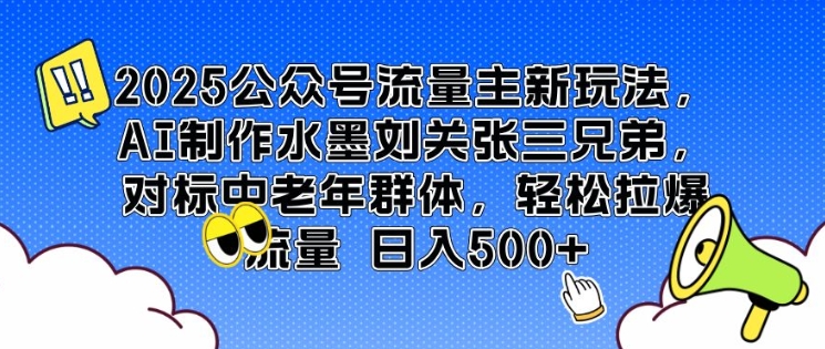 2025公众号流量主新玩法，AI制作水墨刘关张三兄弟，对标中老年群体，轻松拉爆流量日入5张|小鸡网赚博客