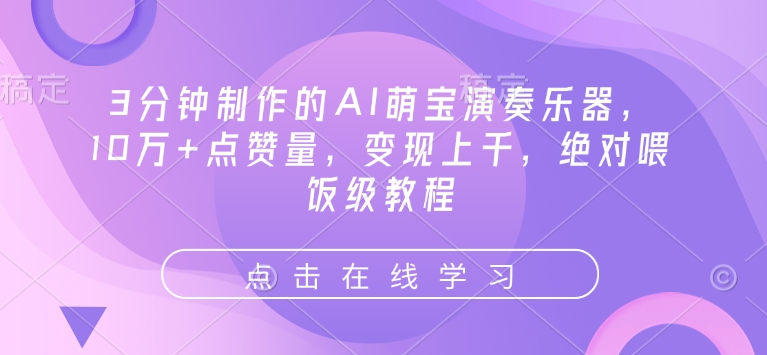 3分钟制作的AI萌宝演奏乐器，10万+点赞量，变现上千，绝对喂饭级教程|小鸡网赚博客