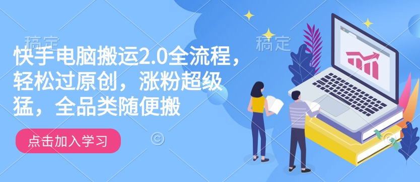 快手电脑搬运2.0全流程，轻松过原创，涨粉超级猛，全品类随便搬|小鸡网赚博客